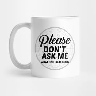 Please Don't Ask Me What Time I Was Born Mug